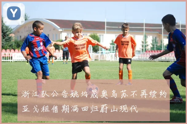 浙江队公告姚均晟奥乌苏不再续约亚戈租借期满回归蔚山现代